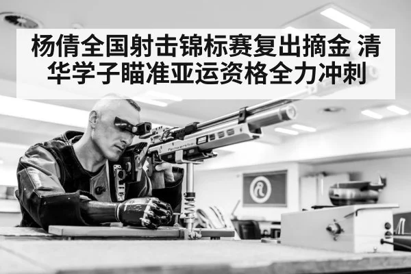 杨倩全国射击锦标赛复出摘金 清华学子瞄准亚运资格全力冲刺